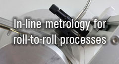 In-line metrology integrated into roll-to-roll deposition systems (sputter, chemical bath deposition, OVPD coaters) control thickness, conmosition, color, conductivity.
